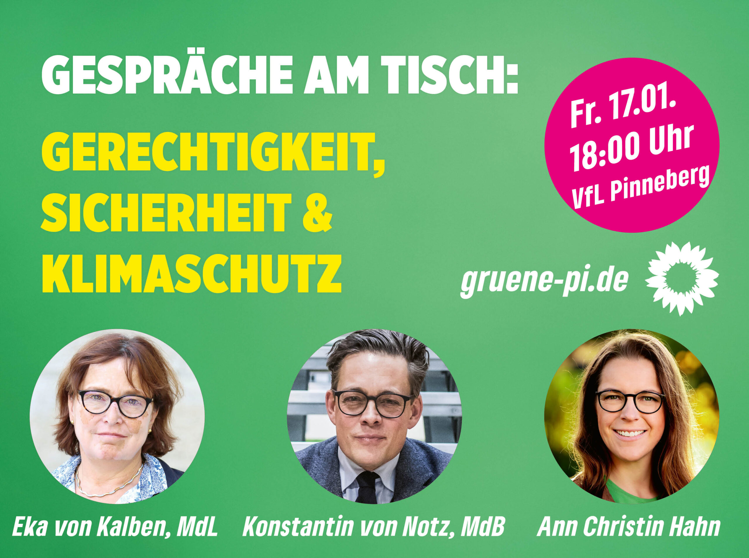Text auf grünem Hintergrund: Gespräche am Tisch: Gerechtigkeit, Sicherheit und Klimaschutz. Freitag, 17. Januar, 18 Uhr, VfL Pinneberg. Dazu Fotos von Eka von Kalben, Konstantin von Notz und Ann Christin Hahn.